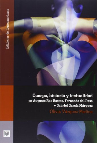 9788484897262: Cuerpo, historia y textualidad en Augusto Roa Bastos, Fernando del Paso y Gabriel Garca Mrquez