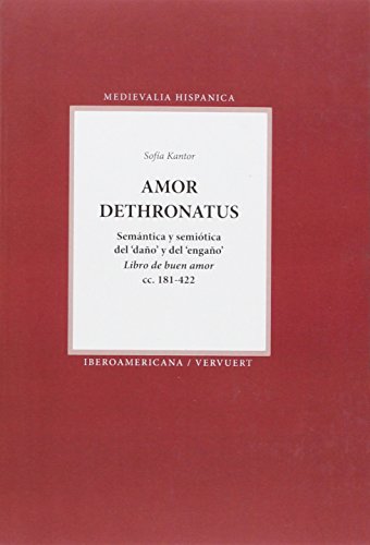 9788484897620: Amor dethronatus: semntica y semitica del "dao" y del "engao" : Libro de Buen Amor cc. 181-422.