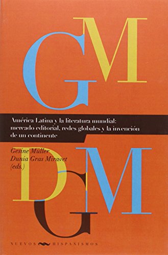 9788484898672: Amrica Latina y la literatura mundial: mercado editorial, redes globales y la invencin de un continente (Nuevos Hispanismos)