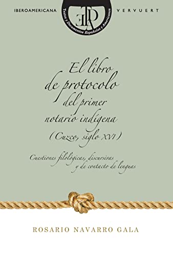 9788484898757: El libro de protocolo del primer notario indgena (Cuzco, siglo. XVI). Cuestiones filolgicas, discursivas y de contacto de lenguas.