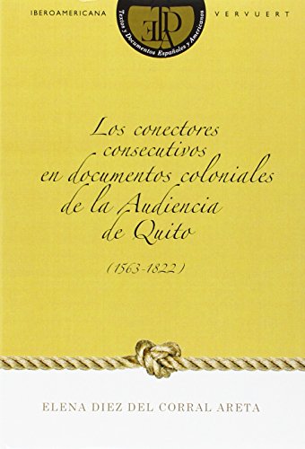9788484898832: Los conectores consecutivos en documentos coloniales de la Audiencia de Quito (1563-1822) (Textos y Documentos Espaoles y Americanos)