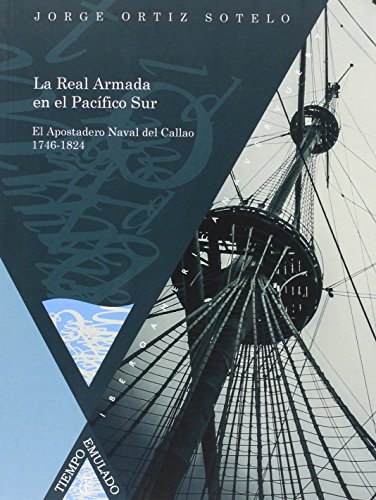 9788484898870: La Real Armada en el Pacfico Sur: el Apostadero Naval del Callao 1746-1824. (Tiempo Emulado. Historia de Amrica y Espaa) (Spanish Edition)