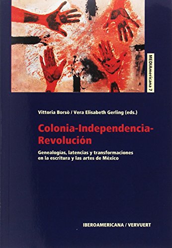 Stock image for Colonia, Independencia, Revolucin en Mxico : Genealogas, latencias y transformaciones en la escritura y las artes for sale by Buchpark