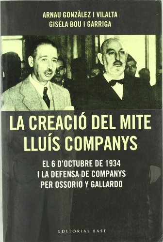Imagen de archivo de La Creacio del Mite Lluis Companys: El 6 D'Octubre de 1934 I La Defensa de Companys Per Ossorio y Gallardo a la venta por Iridium_Books