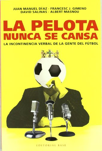 Stock image for LA PELOTA NUNCA SE CANSA: la incontinencia verbal de la gente de ftbol for sale by KALAMO LIBROS, S.L.