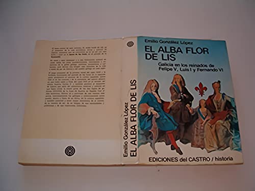 9788485134946: El alba flor de lis: Galicia en los reinados de Felipe V, Luis I y Fernando VI (Historia) (Spanish Edition)