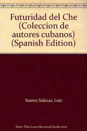 Futuridad del Che (ColeccioÌn de autores cubanos) (Spanish Edition) (9788485202881) by SuaÌrez Salazar, Luis