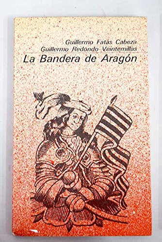 Imagen de archivo de La bandera de Arago?n: Ampliacio?n al texto del Informe sobre la bandera de Arago?n presentado a la Comisio?n Permanente de la Asamblea de . ba?sica aragones ; 3) (Spanish Edition) a la venta por PIGNATELLI