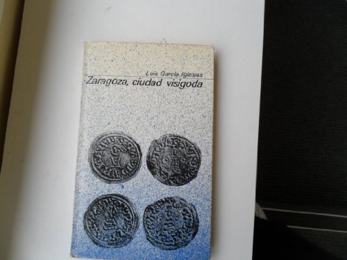 Stock image for Zaragoza, ciudad visigoda (Coleccio?n ba?sica aragonesa ; 18) (Spanish Edition) for sale by Iridium_Books