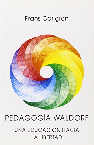 Pedagogía Waldorf: Una educación hacia la libertad. La pedagogía de Rudolf Steiner - Frans Carlgren