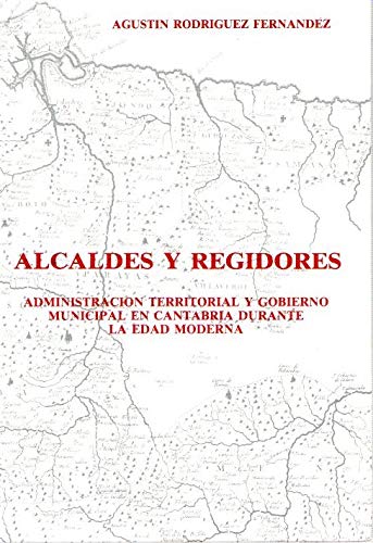 Stock image for Alcaldes y regidores: Administracio?n territorial y gobierno municipal en Cantabria durante la edad moderna (Spanish Edition) for sale by Iridium_Books