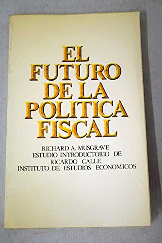 El futuro de la polÃ­tica fiscal (Universidad) (Spanish Edition) (9788485719174) by Musgrave, Richard A.