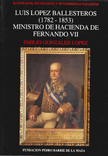 Stock image for Luis Lo?pez Ballesteros, 1782-1853, Ministro de Hacienda de Fernando VII (Ilustrados, socio?logos y economistas gallegos) (Spanish Edition) for sale by Iridium_Books