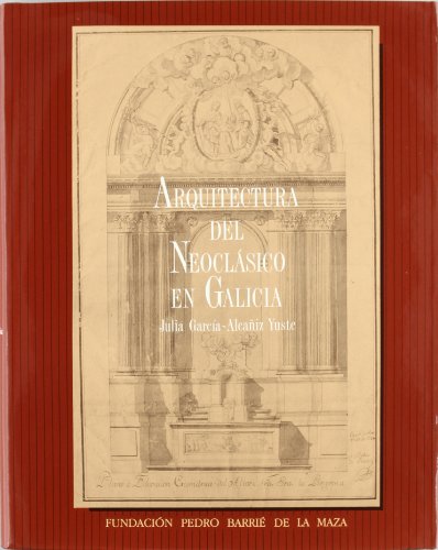 9788485728763: Arquitectura del Neoclsico en Galicia (Catalogacin arqueolgica y artstica en Galicia del Museo de Pontevedra) (Spanish Edition)