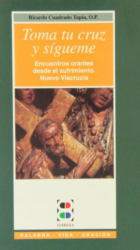 Toma tu cruz y sígueme: encuentros orantes desde el sufrimiento y nuevo viacrucis