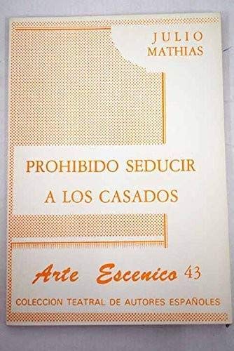 9788485848553: Prohibido seducir a los casados: Juguete cómico en dos actos (Arte escénico) (Spanish Edition)