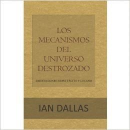 Stock image for LOS MECANISMOS DEL UNIVERSO DESTROZADO DISERTACIONES SOBRE TCITO Y LUGANO for sale by Zilis Select Books