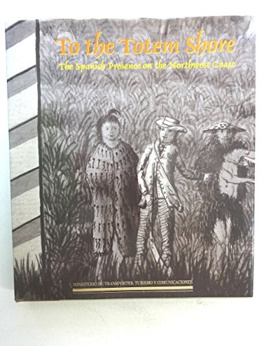 Imagen de archivo de To the Totem Shore: The Spanish Presence on the Northwest Coast a la venta por HPB-Ruby