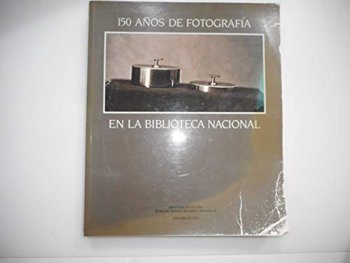 Imagen de archivo de 150 AOS DE FOTOGRAFA EN LA BIBLIOTECA NACIONAL a la venta por ArteBooks