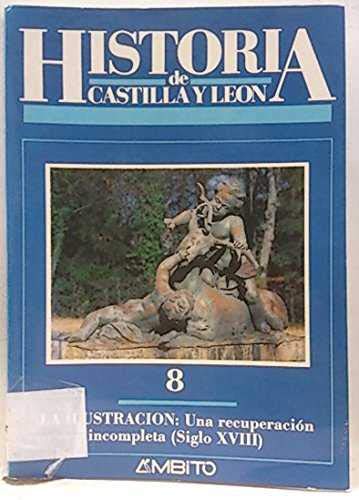 Historia de Castilla y León, VIII:la ilustracion : una recuperacion incompleta (siglo XVIII)