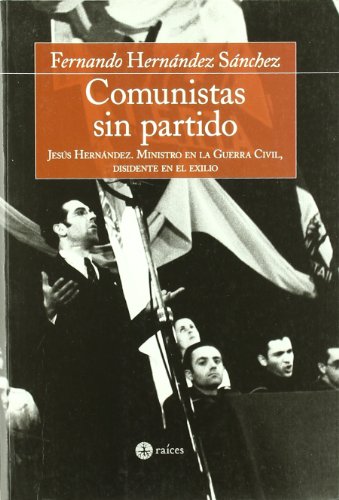 Imagen de archivo de Comunistas sin partido : Jess Hernndez, ministro en la guerra civil, disidente en el exilio a la venta por Revaluation Books