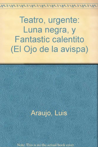 Teatro, urgente: Luna negra, y Fantastic calentito (El Ojo de la avispa) (Spanish Edition) (9788486217969) by Araujo, Luis