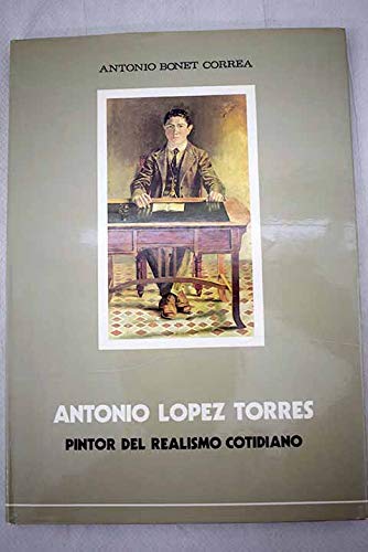 Antonio LoÌpez Torres: Pintor del realismo cotidiano (Spanish Edition) (9788486291006) by Bonet Correa, Antonio