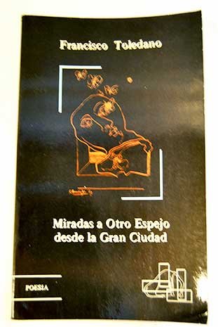 Miradas a otro espejo desde la gran ciudad (PoesiÌa) (Spanish Edition) (9788486322168) by Toledano, Francisco
