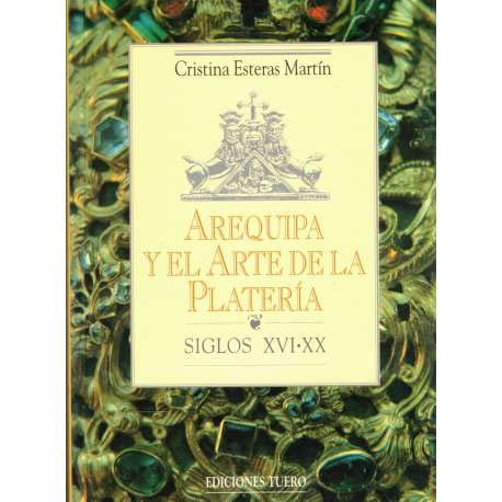 Arequipa y el arte de la plateriÌa: Siglos XVI-XX (ColeccioÌn InvestigacioÌn y criÌtica) (Spanish Edition) (9788486474188) by Esteras MartiÌn, Cristina