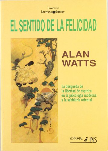 EL SENTIDO DE LA FELICIDAD (Alan Watts) Ibis, 1997. OFRT - Alan Watts