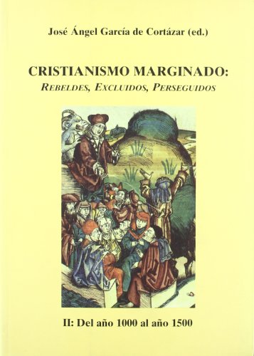 CRISTIANISMO MARGINADO: REBELDES, EXCLUIDOS, PERSEGUIDOS. II. Del año 1000 al año 1500 - José Ángel García de Córtazar (Ed.)