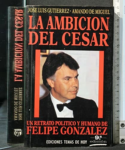 Imagen de archivo de La ambicin del Csar. Un retrato poltico y humano de Felipe Gonzlez. a la venta por Librera y Editorial Renacimiento, S.A.