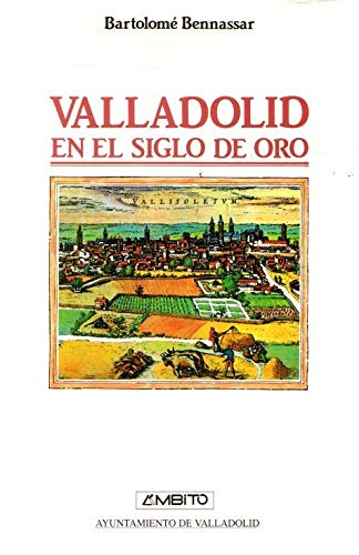 9788486770150: Valladolid en el Siglo de Oro: Una ciudad de Castilla y su entorno agrario en el siglo XVI (Spanish Edition)