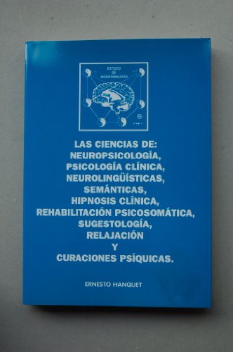 Imagen de archivo de LAS CIENCIAS DE: NEUROPSICOLOGIA, PSICOLOGIA CLINICA, NEUROLINGISTICAS, SEMANTICAS, HIPNOSIS CLINICA, REHABILITACION PSICOSOMATICA, SUGESTOLOGIA, RELAJACION Y CURACIONES PSIQUICAS. a la venta por Librera Races