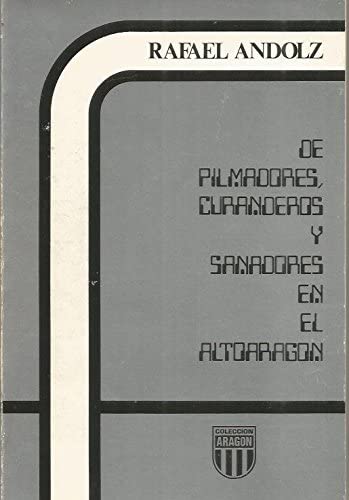 De pilmadores, curanderos y sanadores en el alto AragoÌn (ColeccioÌn AragoÌn) (Spanish Edition) (9788486778033) by Andolz, Rafael
