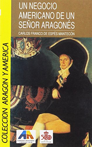 El negocio americano de un sen?or aragone?s (Coleccio?n Arago?n y Ame?rica) (Spanish Edition) - Franco de Espe?s Manteco?n, Carlos