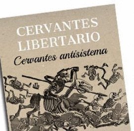 Imagen de archivo de Cervantes libertario: Cervantes antisistema, o Por qu los anarquistas aman a Cervantes a la venta por AG Library