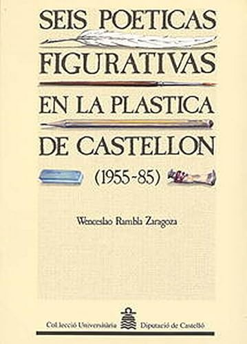 Imagen de archivo de SEIS POETICAS FIGURATIVAS EN LA PLASTICA DE CASTELLON (1955-85) a la venta por Prtico [Portico]