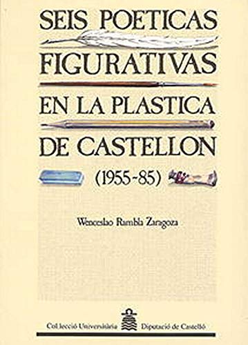 Stock image for SEIS POETICAS FIGURATIVAS EN LA PLASTICA DE CASTELLON (1955-85) for sale by Prtico [Portico]