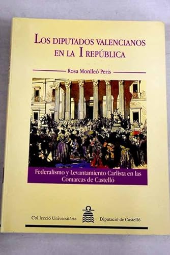 Beispielbild fr Los Diputados valencianos en la I Repblica: federalismo y levantamiento carlista en las comarcas de Castell zum Verkauf von HISPANO ALEMANA Libros, lengua y cultura