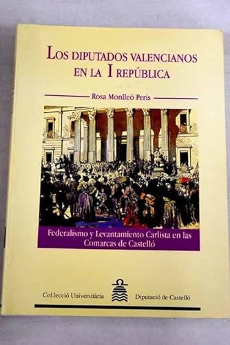 9788486895747: Los Diputados valencianos en la I Repblica : federalismo y levantamiento carlista en las comarcas de Castell (Collecci Universitria / Geografia i Histria)