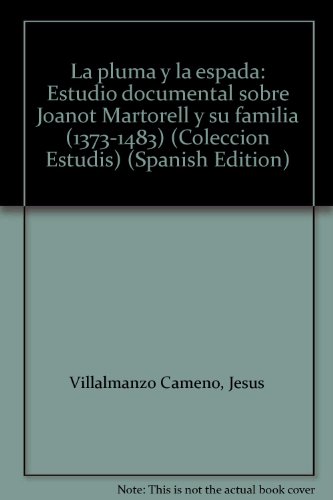 LA PLUMA Y LA ESPADA . ESTUDIO DOCUMENTAL SOBRE JOANOT MARTORELL Y SU FAMILIA ( 1373-1483 ) . PRE...
