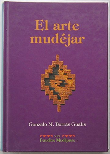 El arte mudeÌjar (Serie Estudios mudeÌjares) (Spanish Edition) (9788486982225) by BorraÌs Gualis, Gonzalo M