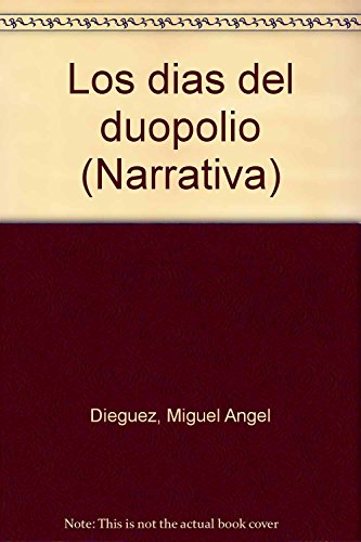 Los diÌas del duopolio (Narrativa) (Spanish Edition) (9788487095184) by Dieguez, Miguel Angel