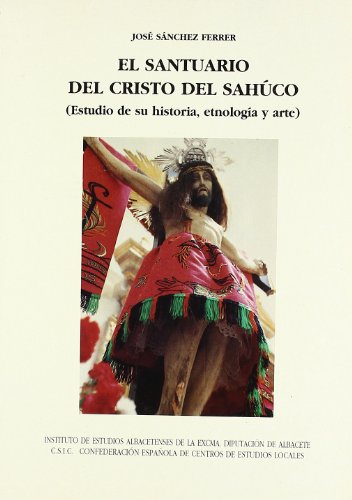 Beispielbild fr EL SANTUARIO DEL CRISTO DEL SAHUCO (ESTUDIO DE SU HISTORIA, ETNOLOGIA Y ARTE) zum Verkauf von Prtico [Portico]