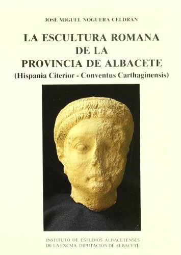 Beispielbild fr La Escultura romana de la Provincia de Albacete (Hispania Citerior - Conventus Carthaginensis). zum Verkauf von Antiquariat Olaf Drescher