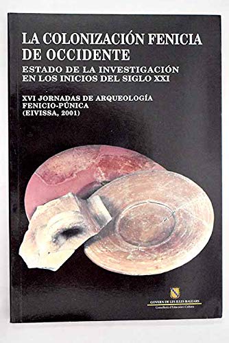 Imagen de archivo de LA COLONIZACION FENICIA DE OCCIDENTE. ESTADO DE LA INVESTIGACION EN LOS INICIOS DEL SIGLO XXI. XVI JORNADAS DE ARQUEOLOG a la venta por Prtico [Portico]