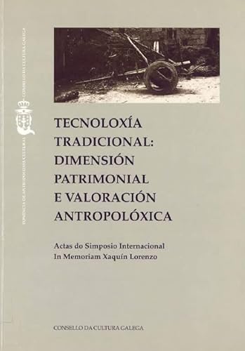 9788487172151: Tecnoloxa tradicional: dimentsin patrimonial, valoracin antropolxica: Actas I Simposio Internacional in memorian Xaqun Lourenzo, celebradas en 1996, en Santiago de Compostela