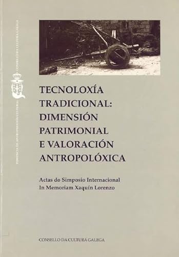 9788487172151: Tecnoloxa tradicional: dimentsin patrimonial, valoracin antropolxica: Actas I Simposio Internacional in memorian Xaqun Lourenzo, celebradas en 1996, en Santiago de Compostela (Galician Edition)