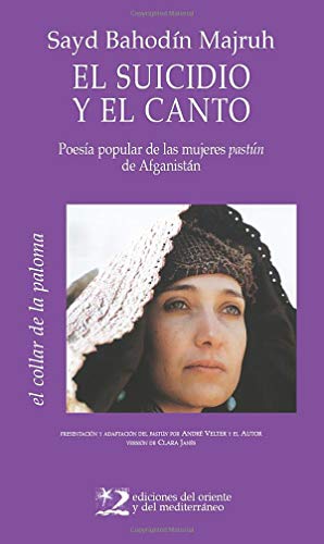 Stock image for El suicidio y el canto: Poesa popular de las mujeres pastn de Afganistn: poesa popular de mjeres pastn de Afganistn (el collar de la paloma, Band 6) for sale by medimops